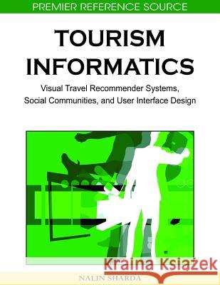 Tourism Informatics: Visual Travel Recommender Systems, Social Communities, and User Interface Design Sharda, Nalin 9781605668185 Idea Group Reference