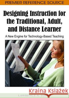 Designing Instruction for the Traditional, Adult, and Distance Learner: A New Engine for Technology-Based Teaching Tomei, Lawrence a. 9781605668246 Idea Group Reference