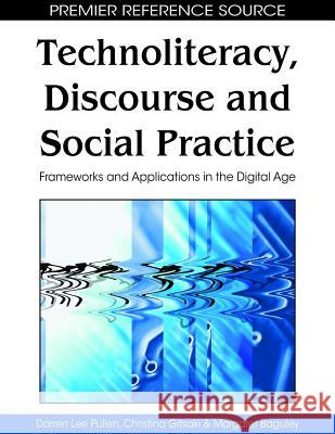 Technoliteracy, Discourse and Social Practice : Frameworks and Applications in the Digital Age Darren L. Pullen Christina Gitsaki Margaret Baguley 9781605668420 Idea Group Reference