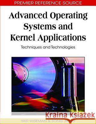 Advanced Operating Systems and Kernel Applications: Techniques and Technologies Wiseman, Yair 9781605668505 Information Science Publishing