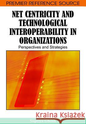 Net Centricity and Technological Interoperability in Organizations: Perspectives and Strategies Ghosh, Supriya 9781605668543 Information Science Publishing
