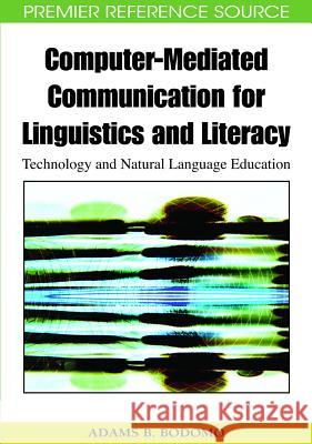 Computer-Mediated Communication for Linguistics and Literacy: Technology and Natural Language Education Bodomo, Adams B. 9781605668680 Information Science Publishing