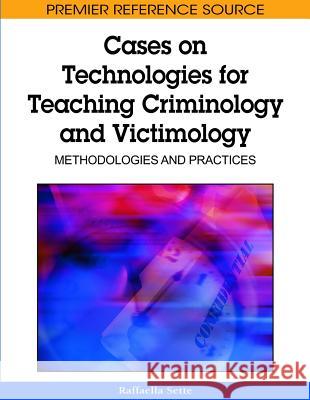 Cases on Technologies for Teaching Criminology and Victimology: Methodologies and Practices Sette, Raffaella 9781605668727 Information Science Publishing