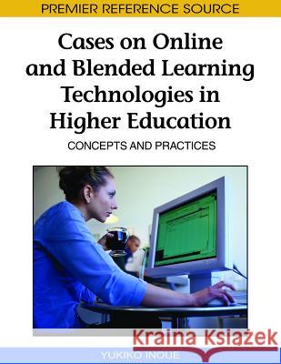 Cases on Online and Blended Learning Technologies in Higher Education: Concepts and Practices Inoue, Yukiko 9781605668802 Information Science Publishing