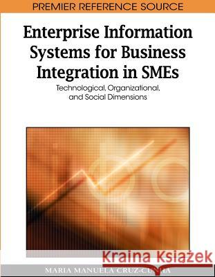 Enterprise Information Systems for Business Integration in SMEs: Technological, Organizational, and Social Dimensions Cruz-Cunha, Maria Manuela 9781605668925 Business Science Reference