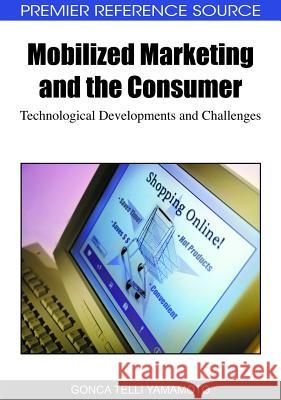 Mobilized Marketing and the Consumer: Technological Developments and Challenges Yamamoto, Gonca Telli 9781605669168 Business Science Reference