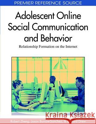 Adolescent Online Social Communication and Behavior: Relationship Formation on the Internet Zheng, Robert Z. 9781605669267 Information Science Publishing
