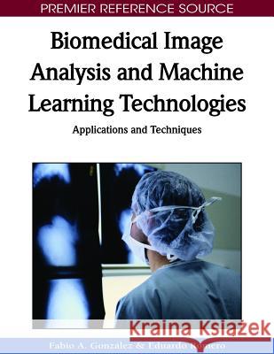 Biomedical Image Analysis and Machine Learning Technologies: Applications and Techniques Gonzalez, Fabio a. 9781605669564 Medical Information Science Reference