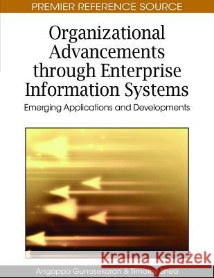 Organizational Advancements through Enterprise Information Systems: Emerging Applications and Developments Gunasekaran, Angappa 9781605669687 Business Science Reference