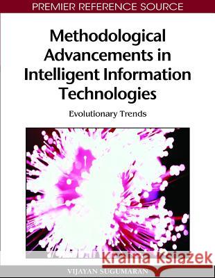 Methodological Advancements in Intelligent Information Technologies: Evolutionary Trends Sugumaran, Vijayan 9781605669700