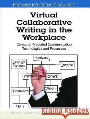 Virtual Collaborative Writing in the Workplace: Computer-Mediated Communication Technologies and Processes Hewett, Beth L. 9781605669946