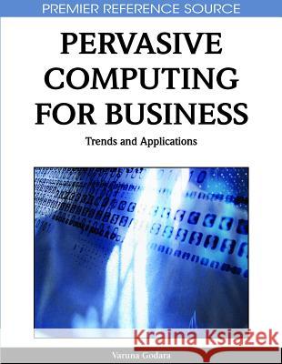 Pervasive Computing for Business: Trends and Applications Godara, Varuna 9781605669960 Information Science Publishing