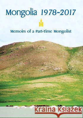 Mongolia 1978-2017: Memoirs of a Part-Time Mongolist Elizabeth Endicott 9781605714684