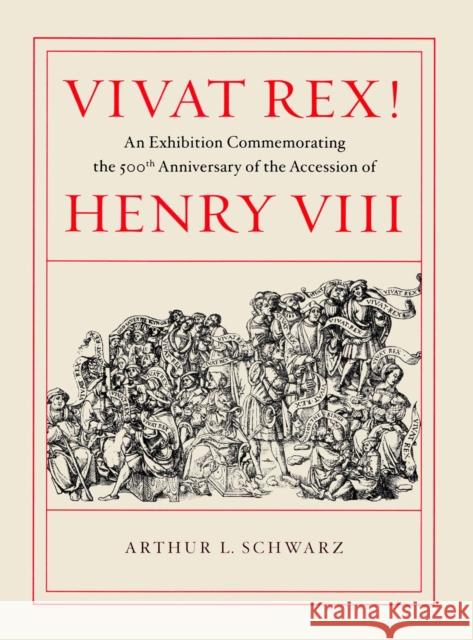 Vivat Rex!: An Exhibition Commemorating the 500th Anniversary of the Accession of Henry VIII Arthur L. Schwarz 9781605830179 Grolier, Inc.