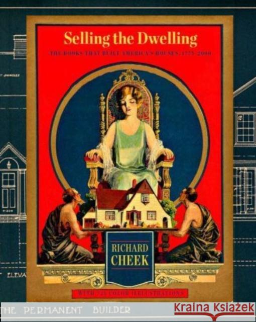 Selling the Dwelling: The Books That Built America's Houses, 1775-2000 Richard Cheek   9781605830506 Grolier Club of New York