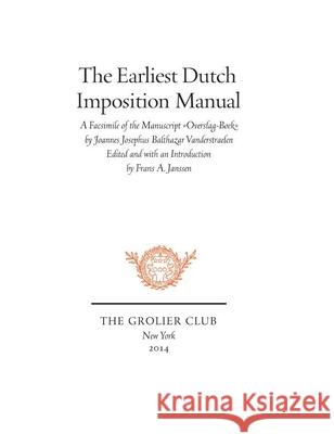 The Earliest Dutch Imposition Manual: Facsimile of the Manuscript Overslag-Boek by Joannes Josephus Balthazar Vanderstraelen Janssen, Frans A. 9781605830537 BERTRAMS