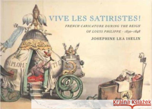 Vive Les Satiristes!: French Caricature During the Reign of Louis Philipp, 1830-1848 Josephine Lea Iselin 9781605830667 Grolier Club