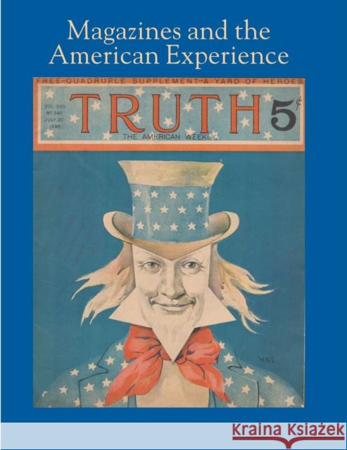 Magazines and the American Experience: Highlights from the Collection of Steven Lomazow, M.D. Steven Lomazow Heather Haveman Leonard Banca 9781605830919