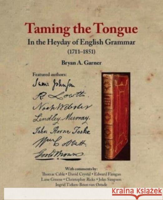 Taming the Tongue in the Heyday of English Grammar (1711-1851) Bryan A. Garner 9781605830926