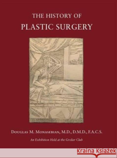 The History of Plastic Surgery: Much More Than Skin Deep Douglas Monasebian 9781605830933 Grolier Club