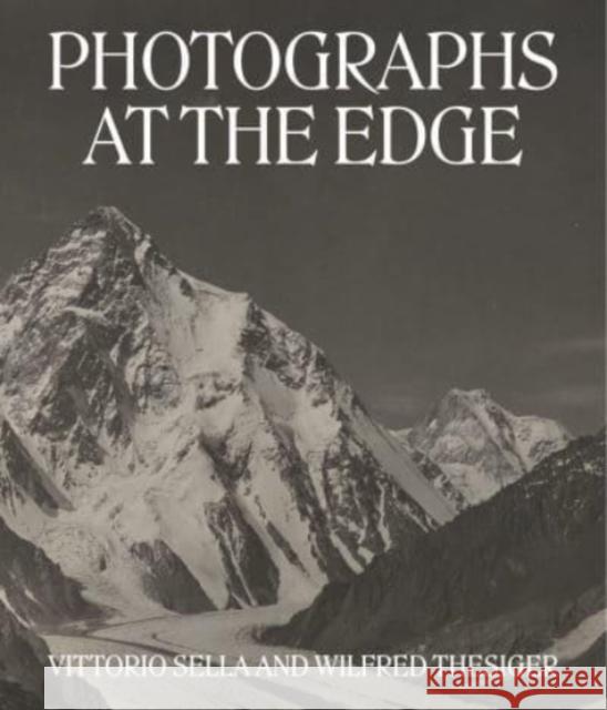 Photographs at the Edge: Vittorio Sella and Wilfred Thesiger Härtl, Roger 9781605830988 Grolier Club of New York