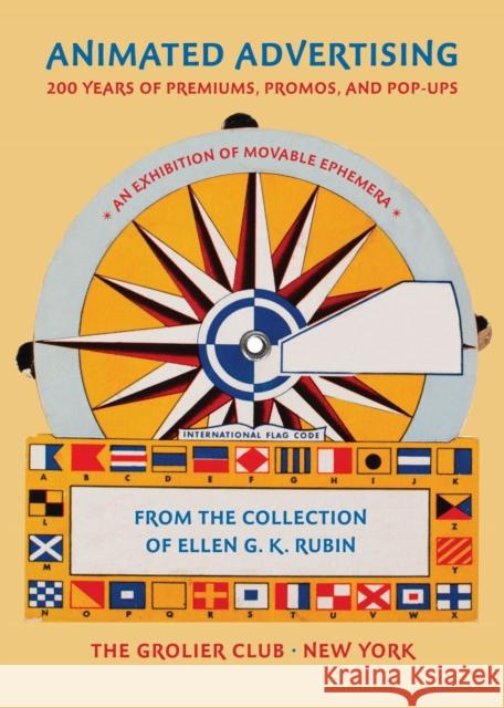 Animated Advertising: 200 Years of Premiums, Promos, and Pop-Ups, from the Collection of Ellen G. K. Rubin Rubin, Ellen G. K. 9781605831039 Grolier Club of New York