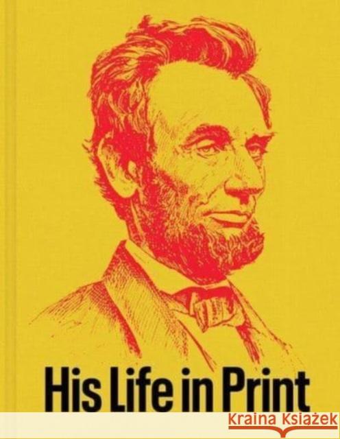 Abraham Lincoln: His Life in Print: Books and Ephemera from the David M. Rubenstein Americana Collection David M. Rubenstein 9781605831183 Grolier Club of New York