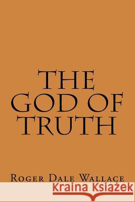 The God Of Truth Wallace, Roger Dale 9781605855219