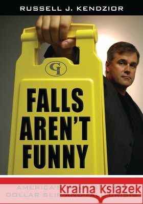 Falls Aren't Funny: America's Multi-Billion Dollar Slip-and-Fall Crisis Kendzior, Russell J. 9781605906966 Government Institutes