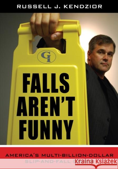 Falls Aren't Funny: America's Multi-Billion Dollar Slip-and-Fall Crisis Kendzior, Russell J. 9781605906966 Government Institutes