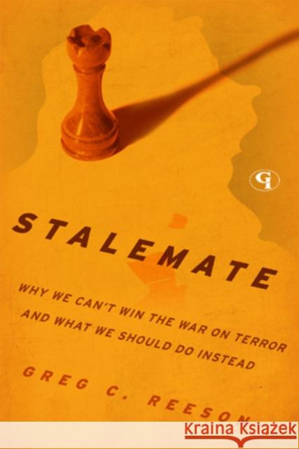 Stalemate: Why We Can't Win the War on Terror and What We Should Do Instead Reeson, Greg C. 9781605907710 Government Institutes