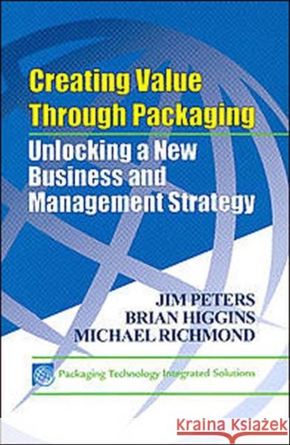 Creating Value Through Packaging: Unlocking a New Business and Management Strategy Jim Peters Brian Higgins Michael Richmond 9781605950877 DEStech Publications, Inc