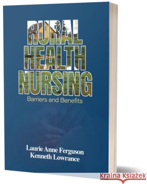 Rural Nursing: Barriers and Benefits for RNs and APNs Laurie Anne Ferguson Kenneth Lowrance  9781605951577