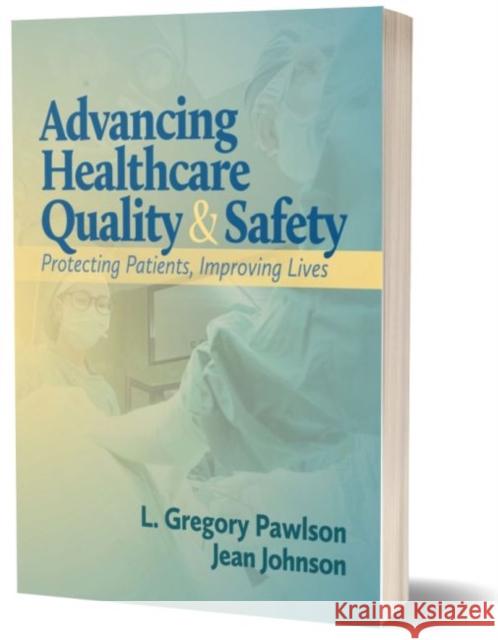Protecting Patients, Improving Care: Advancing Healthcare Quality and Safety L. Gregory Pawlson Jean Johnson  9781605955759 DEStech Publications, Inc