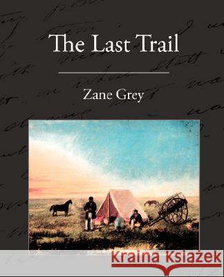 The Last Trail Zane Grey 9781605970004 STANDARD PUBLICATIONS, INC