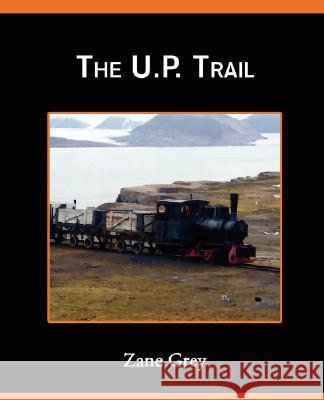 The U.P.Trail Zane Grey 9781605970066 STANDARD PUBLICATIONS, INC