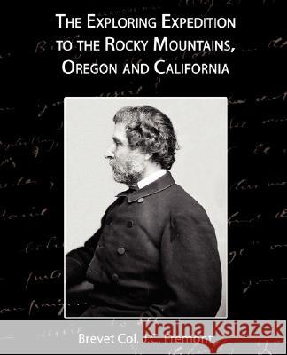 The Exploring Expedition to the Rocky Mountains, Oregon and California Brevet Col J. C. Fremont 9781605970264 Book Jungle