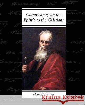 Commentary on the Epistle to the Galatians Martin Luther 9781605970660