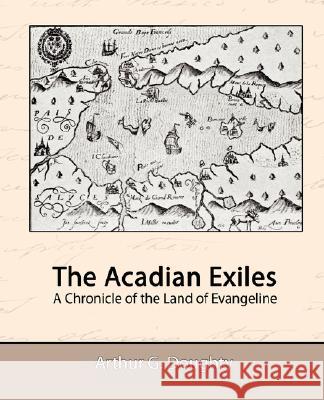 The Acadian Exiles - A Chronicle of the Land of Evangeline Arthur G. Doughty 9781605970738 Book Jungle