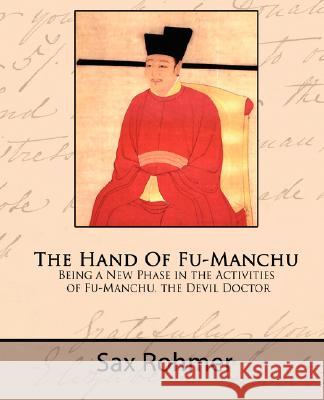 The Hand of Fu-Manchu - Being a New Phase in the Activities of Fu-Manchu, the Devil Doctor Sax Rohmer 9781605970769 Book Jungle