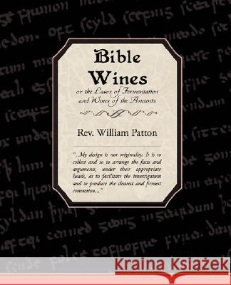 Bible Wines or the Laws of Fermentation and Wines of the Ancients Rev William Patton 9781605971353