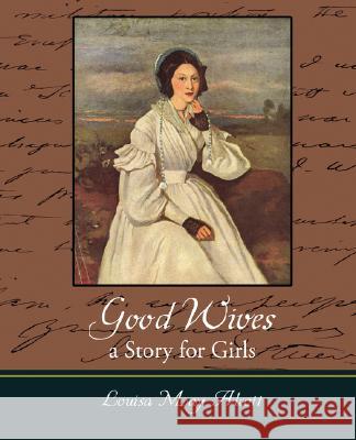 Good Wives: A Story for Girls Alcott, Louisa May 9781605971377