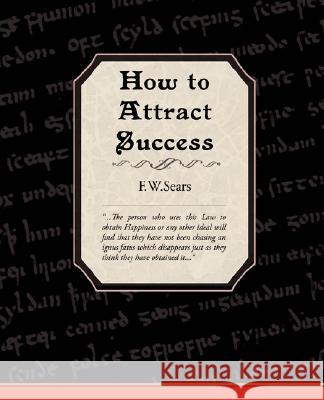 How to Attract Success F. W. Sears 9781605971803 Book Jungle
