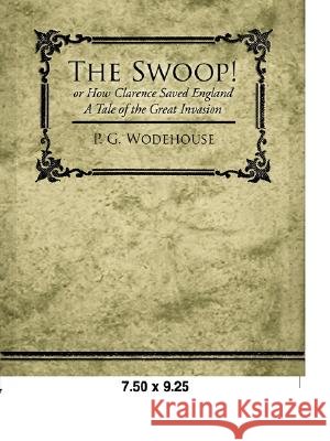 The Swoop! or How Clarence Saved England - A Tale of the Great Invasion P G Wodehouse 9781605972305 Book Jungle