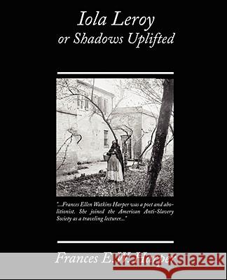 Iola Leroy or Shadows Uplifted Frances E. W. Harper 9781605972534 Book Jungle