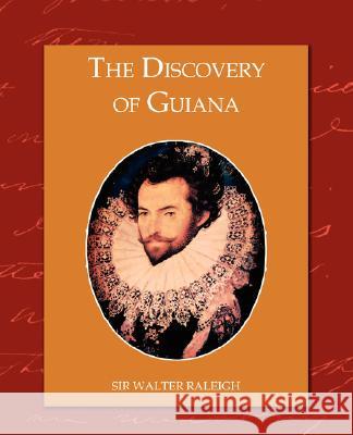 The Discovery of Guiana Sir Walter Raleigh 9781605973777
