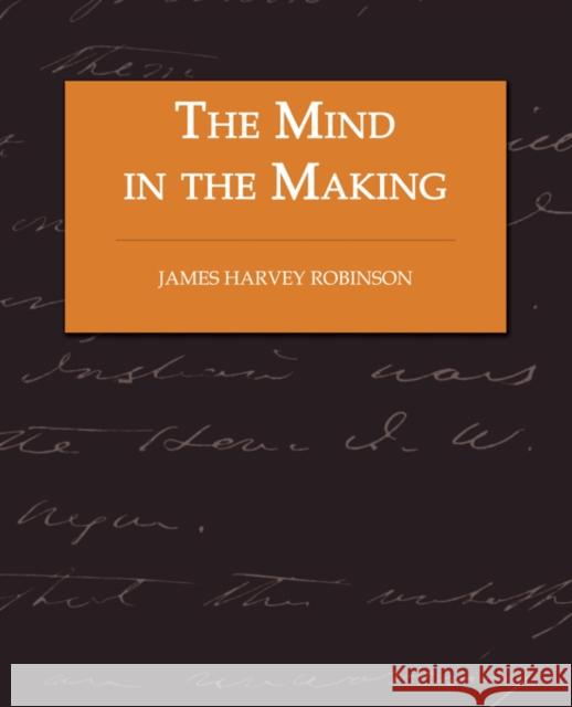 The Mind in the Making - The Relation of Intelligence to Social Reform James Harvey Robinson 9781605973838 Book Jungle