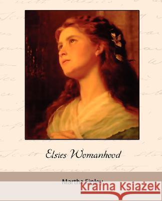 Elsie's Womanhood Martha Finley 9781605973937 Book Jungle