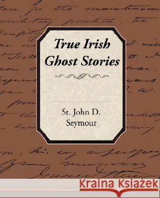 True Irish Ghost Stories St John D. Seymour 9781605975160 Book Jungle