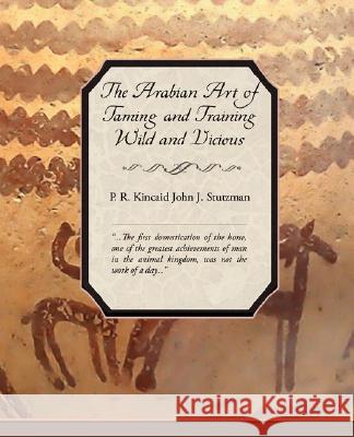 The Arabian Art of Taming and Training Wild and Vicious Horses P. R. Kincaid 9781605976532 STANDARD PUBLICATIONS, INC